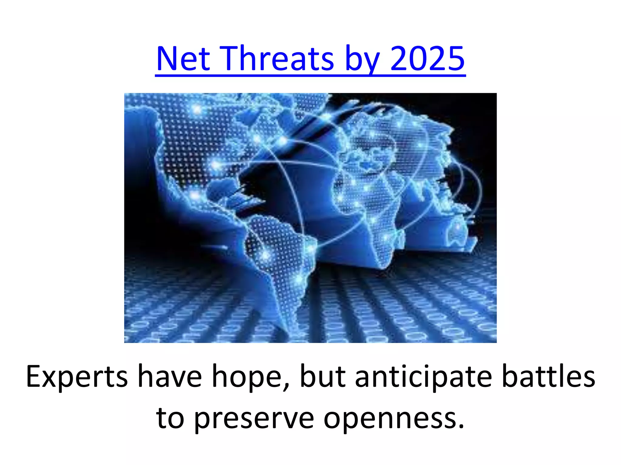 Experts have hope, but anticipate battles
to preserve openness.
Net Threats by 2025
 