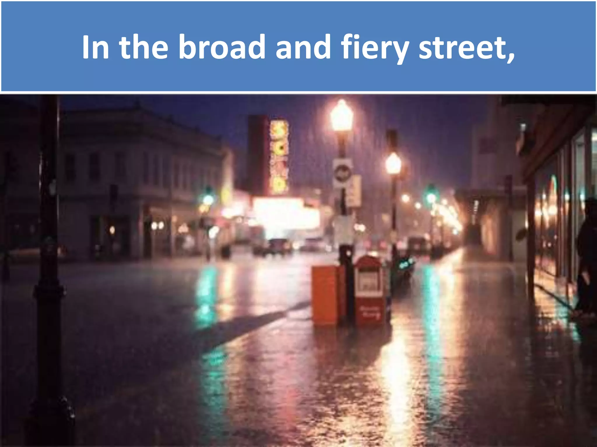 In the broad and fiery street,
 