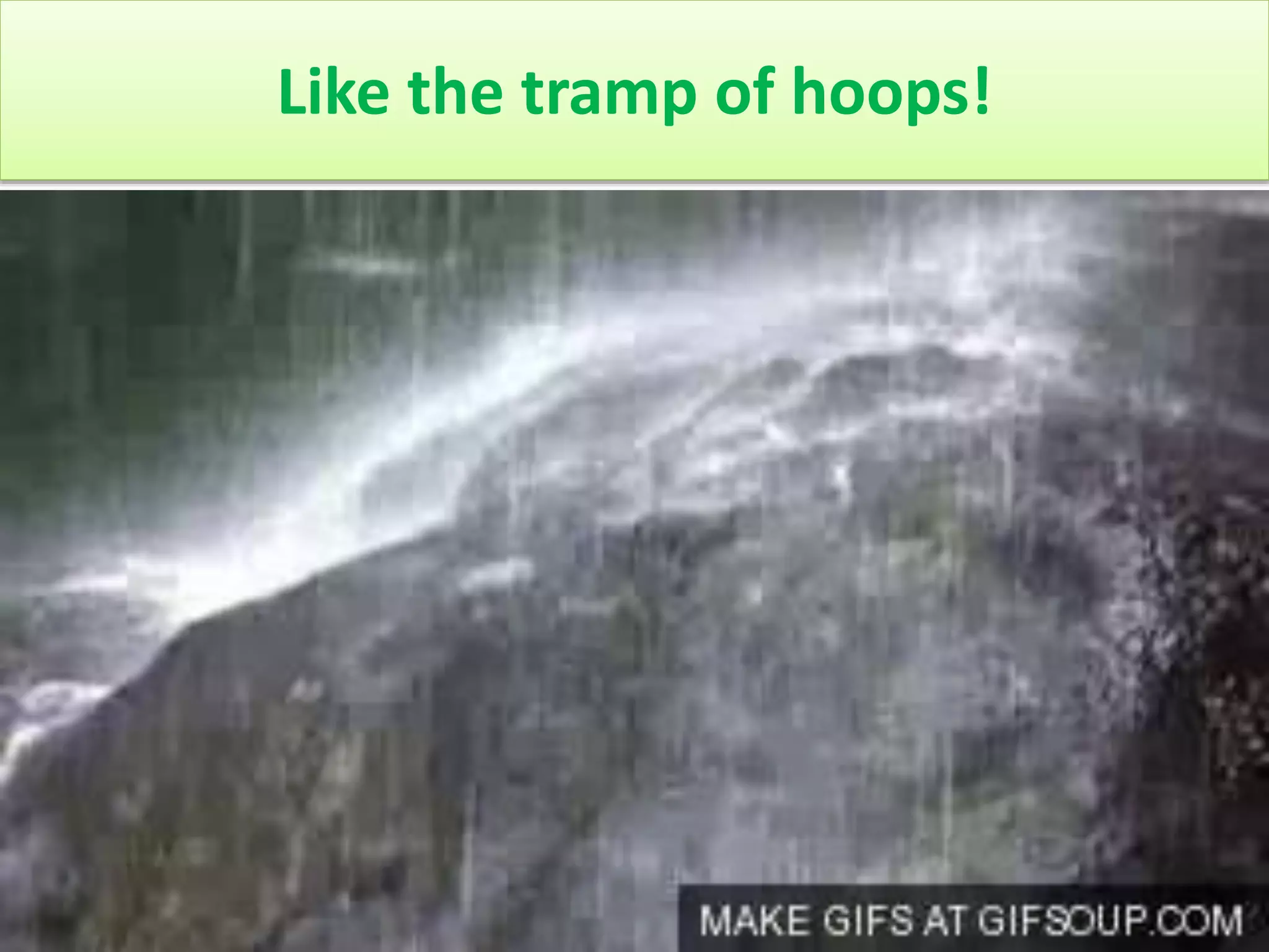 Like the tramp of hoops!
 