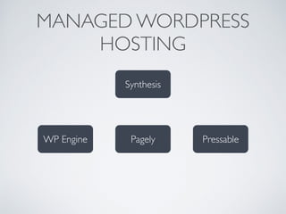 MANAGED WORDPRESS 
HOSTING 
Synthesis 
WP Engine Pagely Pressable 
 