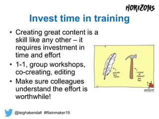 Invest time in training
• Creating great content is a
skill like any other – it
requires investment in
time and effort
• 1...