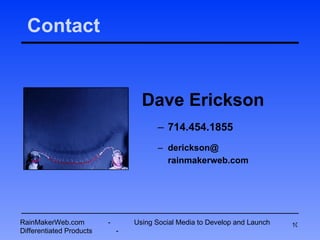 Contact Dave Erickson 714.454.1855 derickson@ rainmakerweb.com RainMakerWeb.com  -  Using Social Media to Develop and Launch Differentiated Products  - 