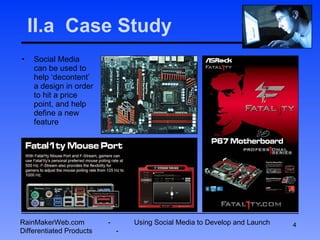 II.a  Case Study Social Media can be used to help ‘decontent’ a design in order to hit a price point, and help define a new feature RainMakerWeb.com  -  Using Social Media to Develop and Launch Differentiated Products  - 