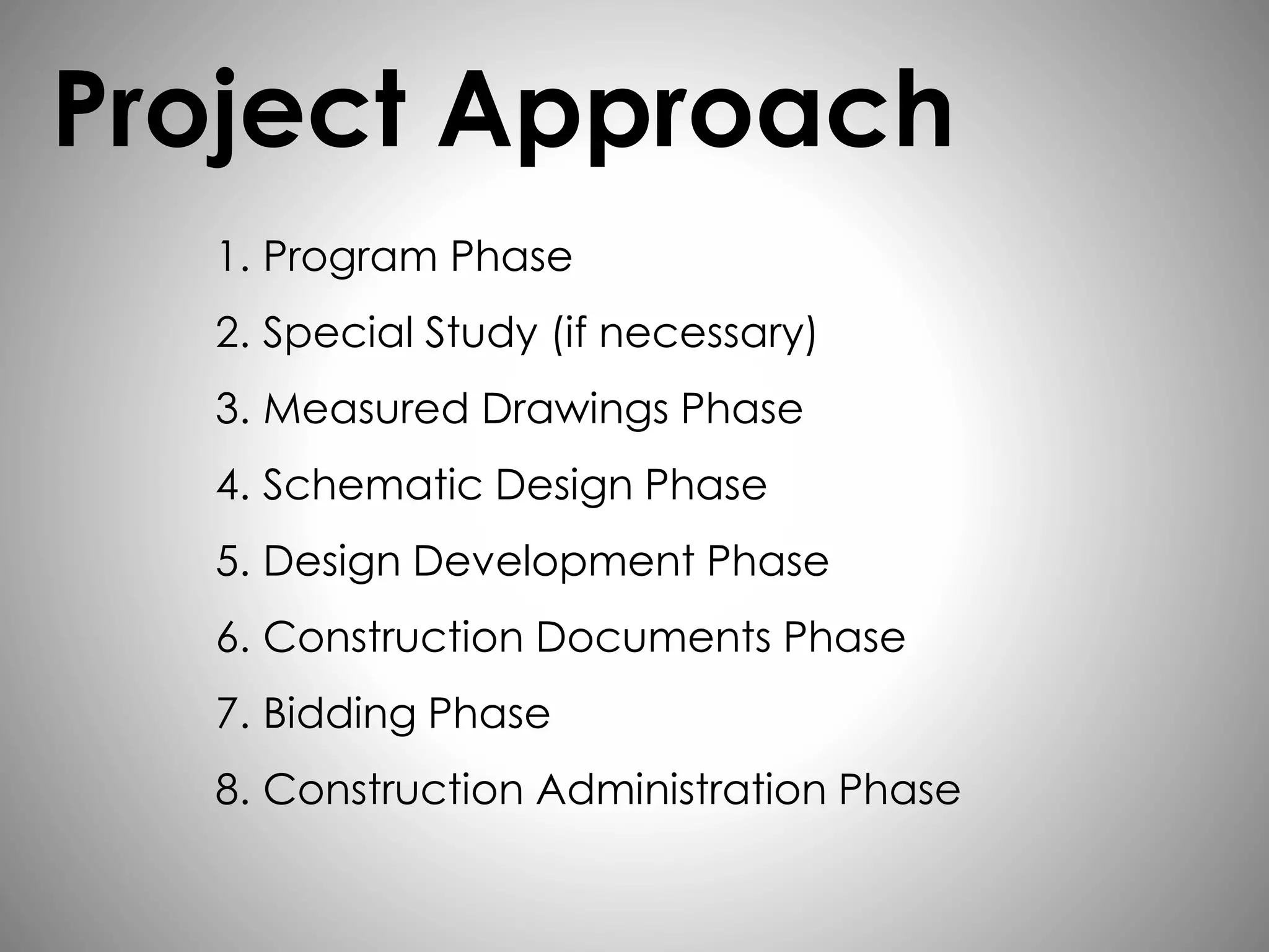 Project Approach
1. Program Phase
2. Special Study (if necessary)
3. Measured Drawings Phase
4. Schematic Design Phase
5. Design Development Phase
6. Construction Documents Phase
7. Bidding Phase
8. Construction Administration Phase
 