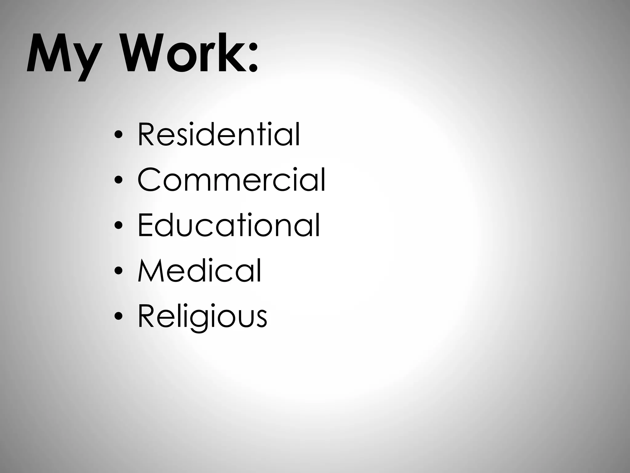 • Residential
• Commercial
• Educational
• Medical
• Religious
My Work:
 