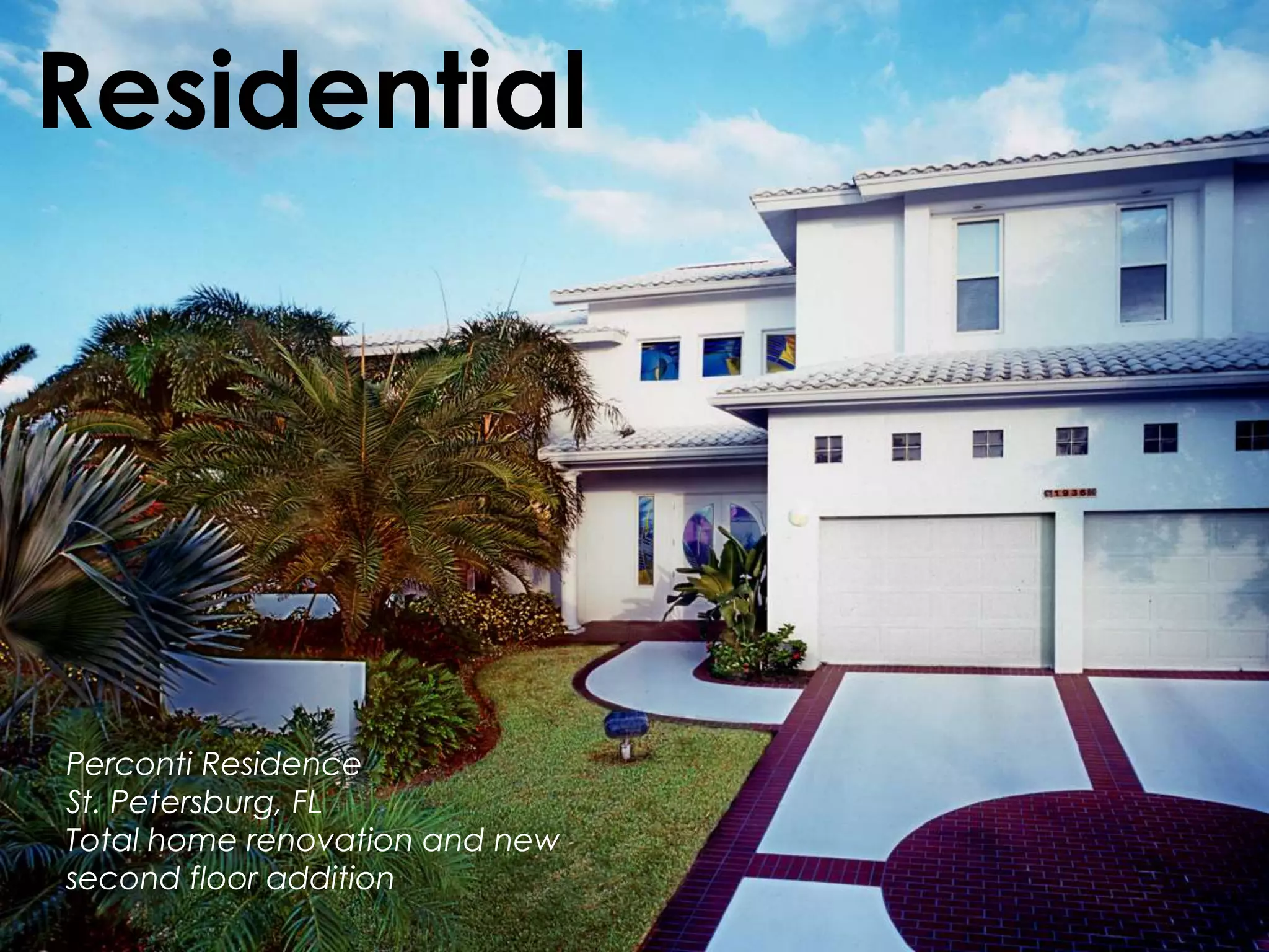 Residential
Perconti Residence
St. Petersburg, FL
Total home renovation and new
second floor addition
 