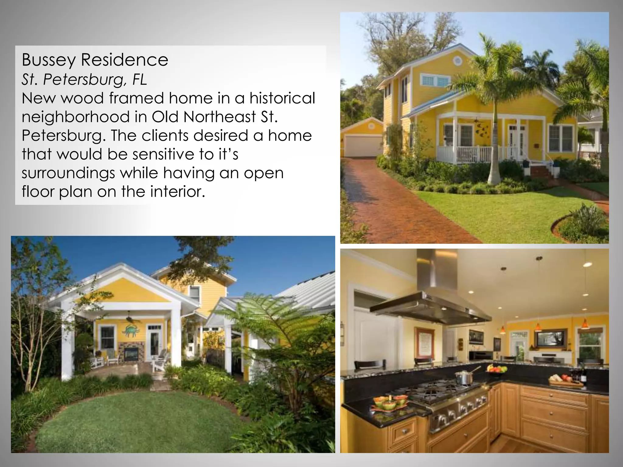 Bussey Residence
St. Petersburg, FL
New wood framed home in a historical
neighborhood in Old Northeast St.
Petersburg. The clients desired a home
that would be sensitive to it’s
surroundings while having an open
floor plan on the interior.
 