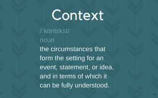 GIVE ME CONTEXT
NOT CONTENT
10
 