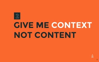 GIVE ME CONTEXT
NOT CONTENT
9
 