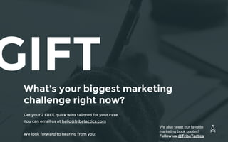 GIFTWhat’s your biggest marketing
challenge right now?
Get your 2 FREE quick wins tailored for your case.
You can email us...
