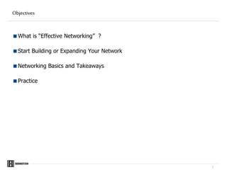 |
Objectives
What is “Effective Networking” ?
Start Building or Expanding Your Network
Networking Basics and Takeaways
Practice
 