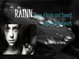 RAINN: Rape Abuse and Incest
             National Network


              By: Rocio de la Parra
 