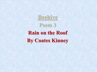 Beehive
Poem 3
Rain on the Roof
By Coates Kinney
 