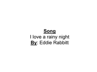 Song
I love a rainy night
By: Eddie Rabbitt
 