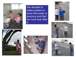 We decided to make posters to show that water is precious and that we must look after it. 