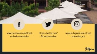 www.facebook.com/Street-
umbrellas-Australia-
https://twitter.com/
StreetUmbrellas
www.instagram.com/street
umbrellas_au/
 