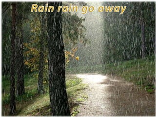 Rain rain go away 