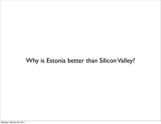 Why is Estonia better than Silicon Valley?




Monday, February 28, 2011
 