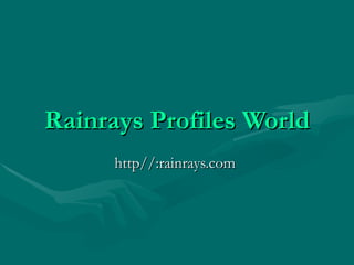 Rainrays Profiles World http//:rainrays.com  