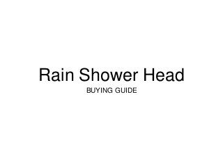 Rain Shower Head
BUYING GUIDE
 