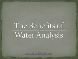 The Benefits of Water Analysis www.rainsoftdirect.com 