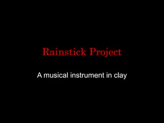 Rainstick Project
A musical instrument in clay
 