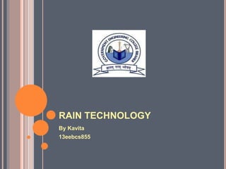 RAIN TECHNOLOGY
By Kavita
13eebcs855
 