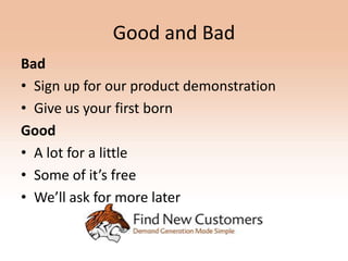 Good and Bad
Bad
• Sign up for our product demonstration
• Give us your first born
Good
• A lot for a little
• Some of it’s free
• We’ll ask for more later
 