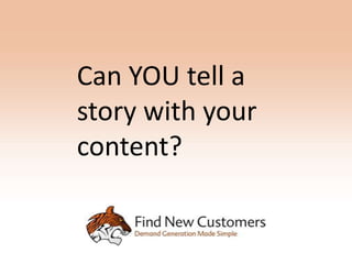 Can YOU tell a
story with your
content?
 