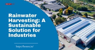 Rainwater
Harvesting: A
Sustainable
Solution for
Industries
https://besten.in/
 