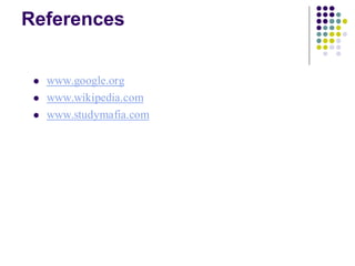 References
⚫ www.google.org
⚫ www.wikipedia.com
⚫ www.studymafia.com
 