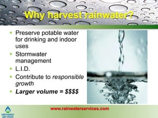 Why harvest rainwater?<br />Preserve potable water for drinking and indoor uses<br />Stormwater management<br />L.I.D.<br ...