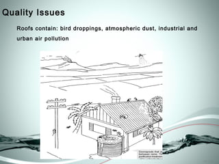 Quality Issues
   Roofs contain: bird droppings, atmospheric dust, industrial and
   urban air pollution




             ...