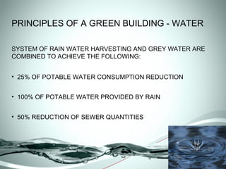 PRINCIPLES OF A GREEN BUILDING - WATER

SYSTEM OF RAIN WATER HARVESTING AND GREY WATER ARE
COMBINED TO ACHIEVE THE FOLLOWI...