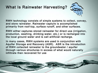 What Is Rainwater Harvesting?


RWH technology consists of simple systems to collect, convey,
and store rainwater. Rainwat...