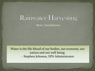 Basic Installation
Water is the life-blood of our bodies, our economy, our
nation and our well being.
- Stephen Johnson, EPA Administrator
 