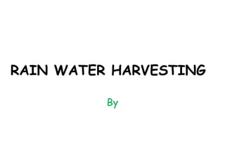 RAIN WATER HARVESTING
By
 