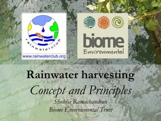 Water
Rainwater harvesting
Concept and Principles
Shubha Ramachandran
Biome Environmental Trust
 