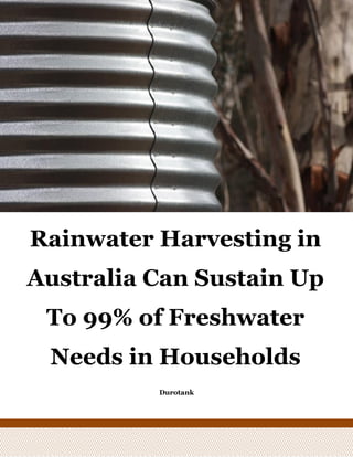 Rainwater Harvesting in
Australia Can Sustain Up
To 99% of Freshwater
Needs in Households
Durotank
 