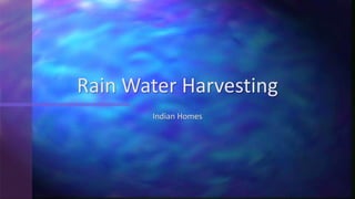 Rain Water Harvesting
Indian Homes
 