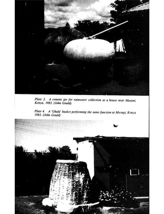 Plate 3. A cement jar for rainwater    collection at a house near Musani,
Kenya, 1983. (John Gould)

Plate 4. A ‘Ghala’ basket performing the samefirnction   at Mwingi, Kenya
1983. (John Gould)
 