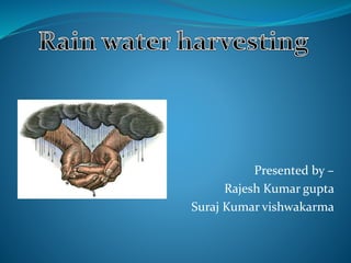 Presented by –
Rajesh Kumar gupta
Suraj Kumar vishwakarma
 