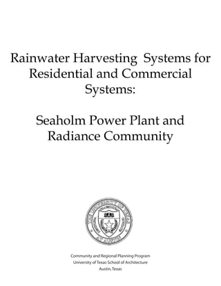 Rainwater Harvesting Systems for
   Residential and Commercial
            Systems:

    Seaholm Power Plant and
      Radiance Community




         Community and Regional Planning Program
          University of Texas School of Architecture
                         Austin, Texas
 