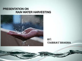.ppt  (1) PRESENTATION ON                   RAIN WATER HARVESTING BY: VAIBHAV SHARMA 