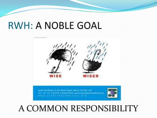 RWH: A NOBLE GOAL




 A COMMON RESPONSIBILITY
 