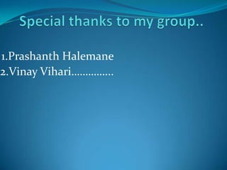 1.Prashanth Halemane
2.Vinay Vihari…………...
 