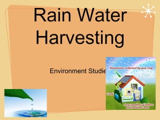 Rain Water
Harvesting
Environment Studies

 