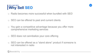 23
Why Sell SEO
SELLING SEO
o Radio becomes more successful when bundled with SEO
o SEO can be offered to past and current...