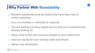 31
Why Partner With Boostability
PARTNER WITH BOOSTABILITY
o Reclaim substantial local ad dollars that have been lost to
o...