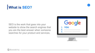 5
What is SEO?
SEO is the work that goes into your
website to show the search engines that
you are the best answer when so...